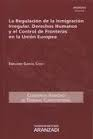 La regulacion de la Inmigracion Irregular. Derechos Humanos y el Control de Fronteras en la Union Europea