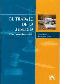 El trabajo de la justicia. Etica y  deontologia juridica