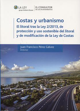Costas y urbanismo. El  litoral tras la Ley 2/2013 de protección y uso sostenible del litoral y de modificacion de la Ley de Costas
