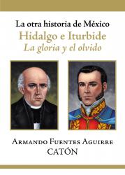 La otra historia de Mxico. Hidalgo e Iturbide La gloria y el olvido