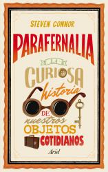 Parafernalia La curiosa historia de nuestros objetos cotidianos