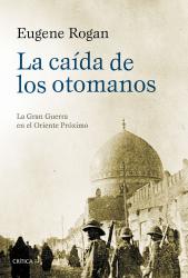 La cada de los otomanos La Gran Guerra en el Oriente Prximo