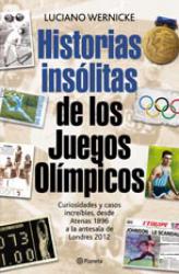 Historias inslitas de los Juegos Olmpicos Curiosidades y casos increbles desde Atenas 1896 a la antesala de Londres 2012