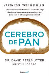 Cerebro de pan La devastadora verdad sobre los efectos del trigo, el azcar y los carbohidratos