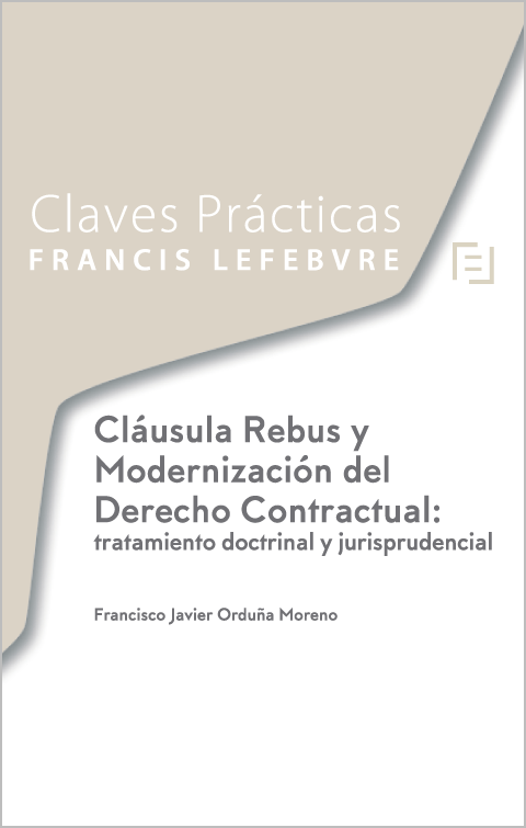 Claves Prcticas. Clasula Rebus y Modernizacin del Derecho Contractual: tratamiento doctrinal y jurisprudencial