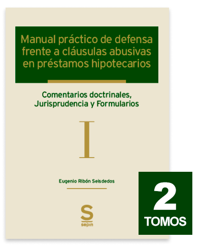 Manual prctico de defensa frente a clasulas abusivas en prstamos hipotecarios. 2 Tomos.  Comentarios, Jurisprudencia y Formularios