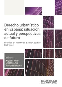 Derecho urbanstico en Espaa: situacin actual y perspectivas de futuro. Estudios en homenaje a Julio Castelao Rodriguez