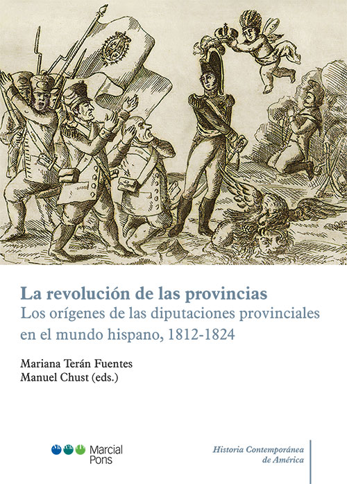 La revolucin de las provincias. Los orgenes de las diputaciones provinciales en el mundo hispano 1812-1824